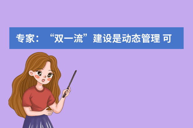 专家：“双一流”建设是动态管理 可激发高校活力